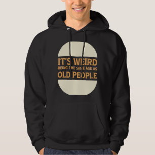 It's Weird Being The Same Age As Old People 1 Hoodie