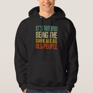 It's Weird Being The Same Age As Old People 1 Hoodie