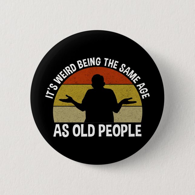 It's Weird Being The Same Age As Old People 6 Cm Round Badge (Front)