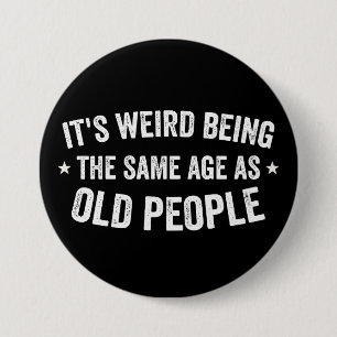 It's Weird Being The Same Age As Old People 7.5 Cm Round Badge