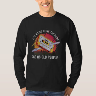 it's weird being the same age as old people  80s T-Shirt