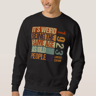 It's Weird Being The Same Age As Old People Born I Sweatshirt