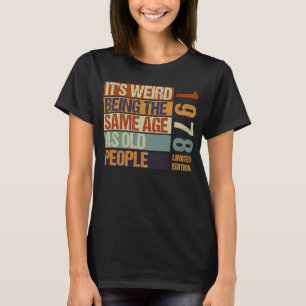 It's Weird Being The Same Age As Old People Born i T-Shirt