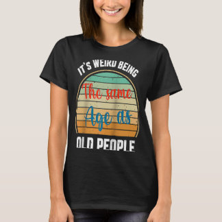 It's Weird Being The Same Age as Old People Bravo T-Shirt