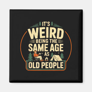 Its Weird Being The Same Age As Old People Camping Magnet