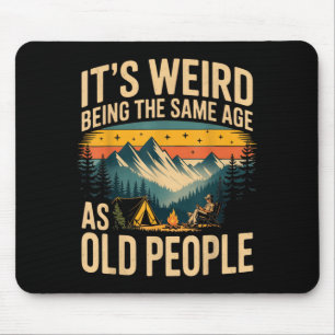 Its Weird Being The Same Age As Old People Camping Mouse Pad