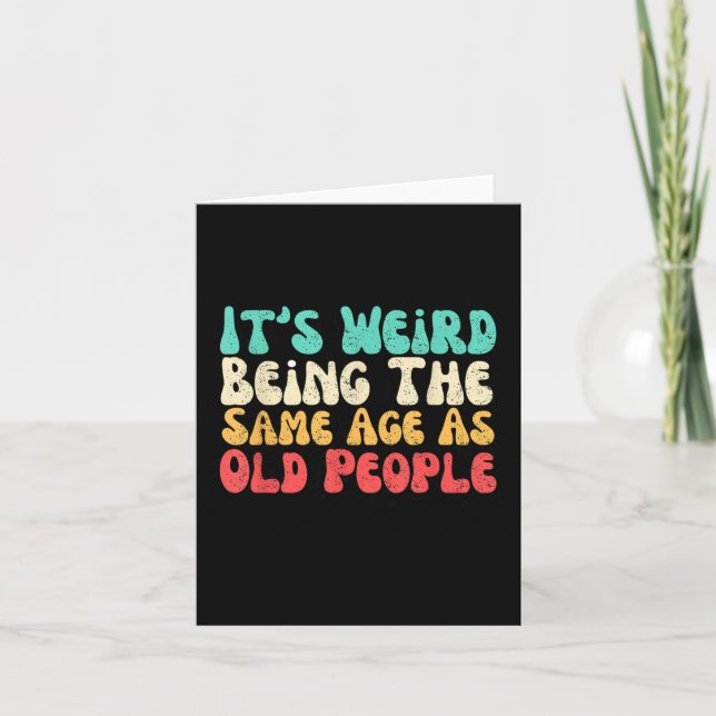 Its Weird Being The Same Age As Old People  Card (Front)