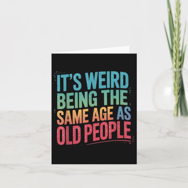 Its Weird Being The Same Age As Old People  Card (Front)