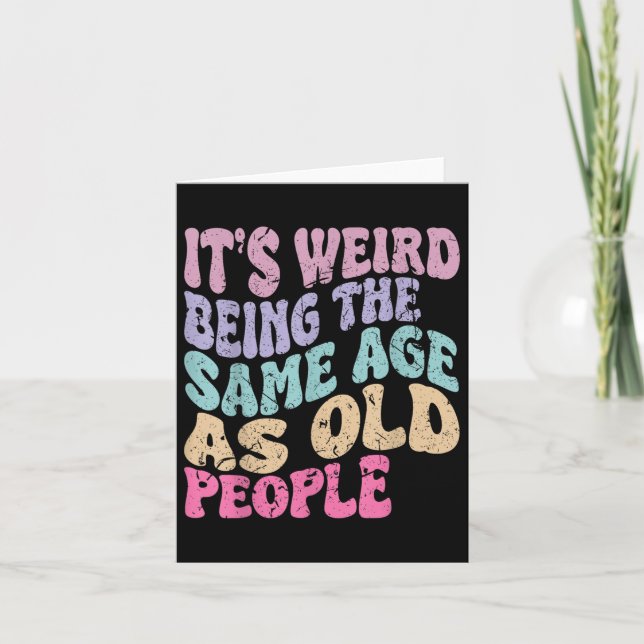 Its Weird Being The Same Age As Old People  Card (Front)