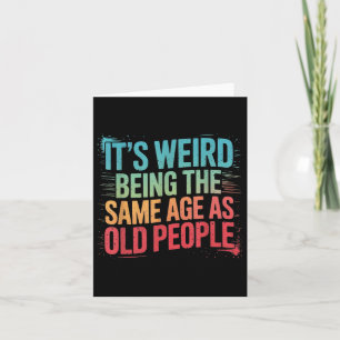 Its Weird Being The Same Age As Old People  Card