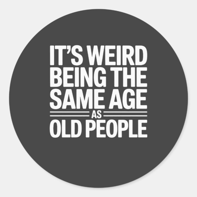 Its Weird Being The Same Age As Old People Classic Round Sticker (Front)