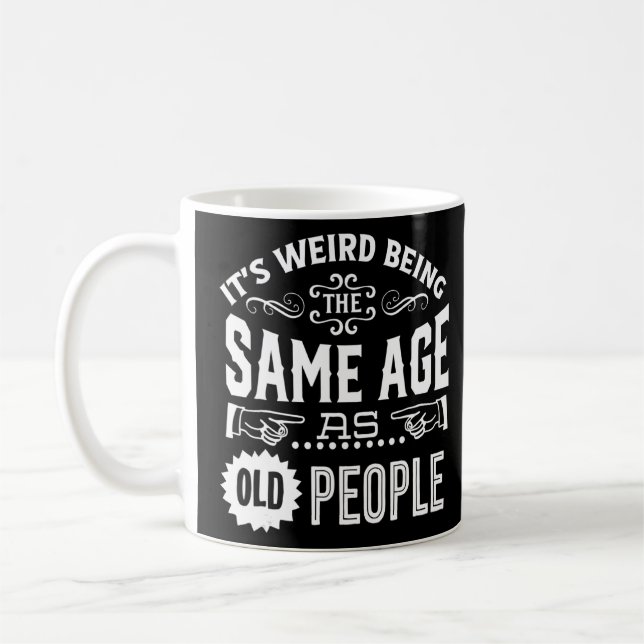 It's Weird Being The Same Age As Old People  Coffee Mug (Left)