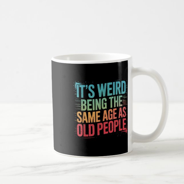 Its Weird Being The Same Age As Old People  Coffee Mug (Right)