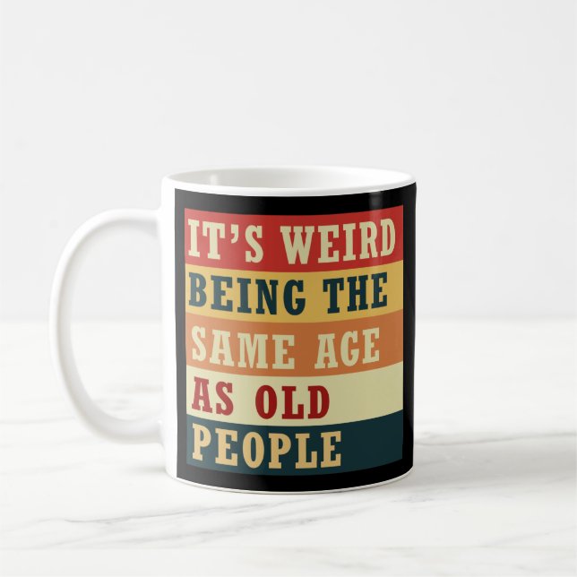 It's weird being the same age as old people coffee mug (Left)