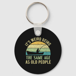 Its Weird Being The Same Age As Old People Fishing Key Ring