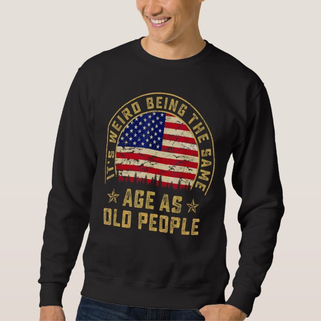 It's Weird Being The Same Age As Old People  Flag  Sweatshirt (Front)