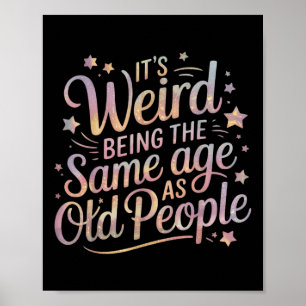 Its Weird Being The Same Age As Old People For Mum Poster
