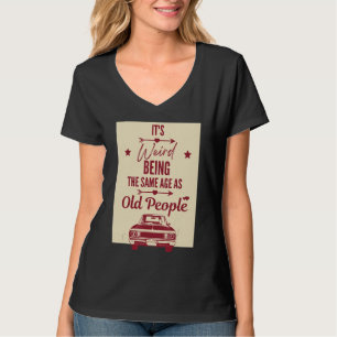 It's Weird Being The Same Age As Old People For Wo T-Shirt