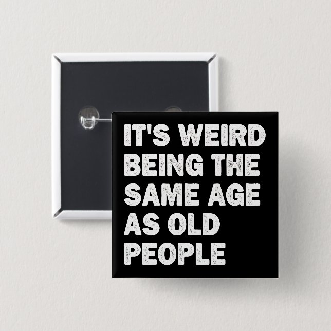 It's Weird Being The Same Age As Old People Funny 15 Cm Square Badge (Front & Back)