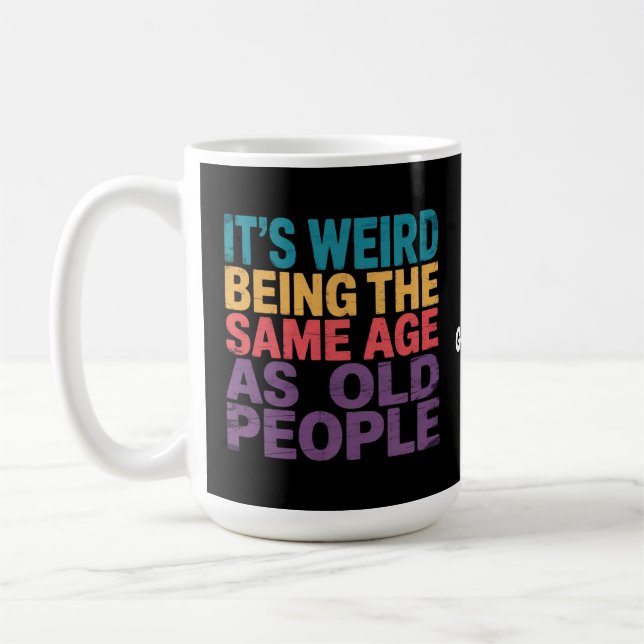 It's Weird Being The Same Age As Old People Funny Coffee Mug (Left)