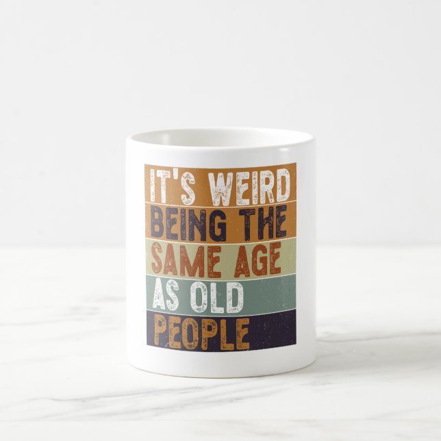 It's Weird Being The Same Age As Old People Funny Coffee Mug (Center)