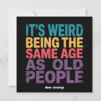 It's Weird Being The Same Age As Old People Funny