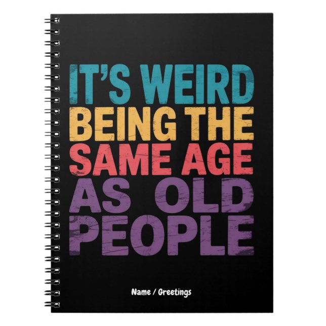 It's Weird Being The Same Age As Old People Funny Notebook (Front)