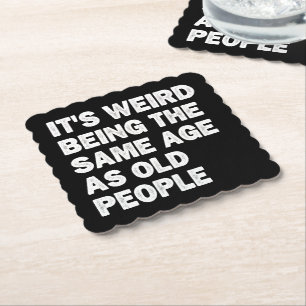 It's Weird Being The Same Age As Old People Funny Paper Coaster