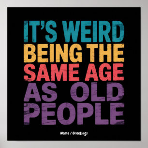 It's Weird Being The Same Age As Old People Funny Poster