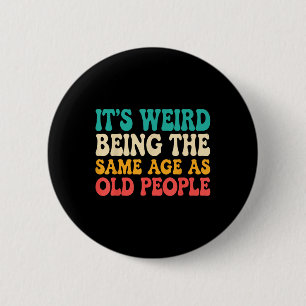 Its Weird Being The Same Age As Old People Funny R 6 Cm Round Badge