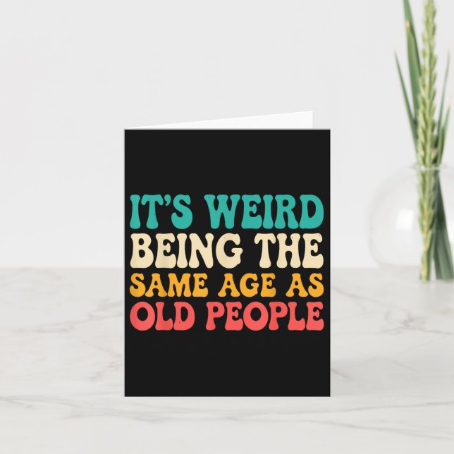 Its Weird Being The Same Age As Old People Funny R Card (Front)