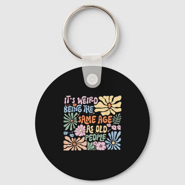 Its Weird Being The Same Age As Old People Funny S Key Ring (Front)