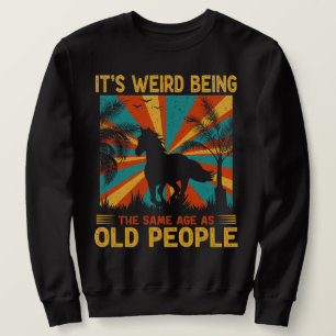 It's Weird Being The Same Age As Old People Funny Sweatshirt