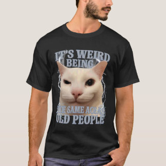 It's Weird Being The Same Age As Old People Funny  T-Shirt