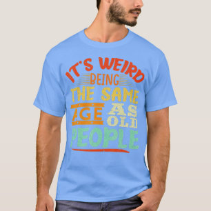 Its Weird Being The Same Age As Old People funny v T-Shirt