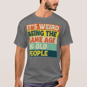 Its Weird Being The Same Age As Old People Funny V T-Shirt