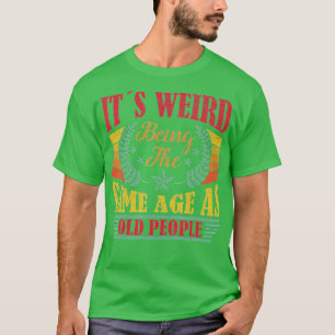 Its Weird Being The Same Age As Old People Funny V T-Shirt