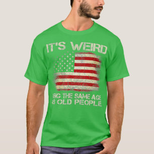Its Weird Being The Same Age As Old People Funny V T-Shirt
