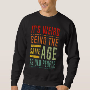 It's Weird Being The Same Age As Old People Grandm Sweatshirt