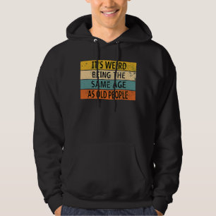 It's Weird Being The Same Age As Old People        Hoodie
