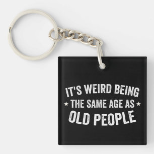 It's Weird Being The Same Age As Old People Key Ring
