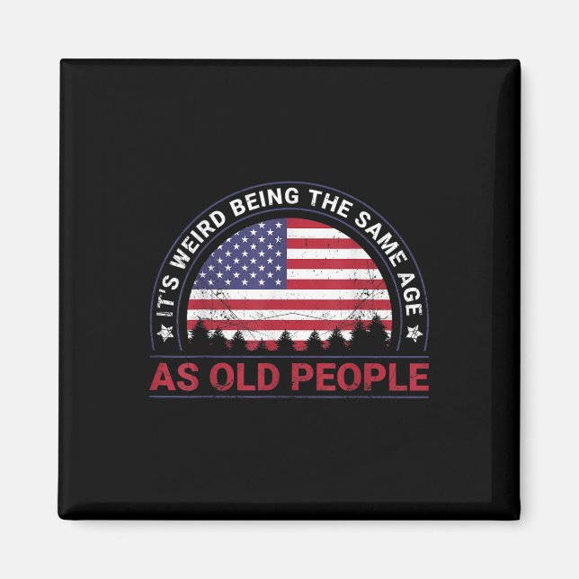 Its Weird Being The Same Age As Old People  Magnet (Front)