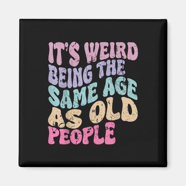 Its Weird Being The Same Age As Old People  Magnet (Front)