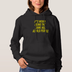 Its Weird Being The Same Age As Old People Millenn Hoodie