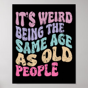 Its Weird Being The Same Age As Old People Poster