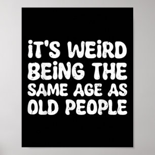 Its Weird Being The Same Age As Old People Poster