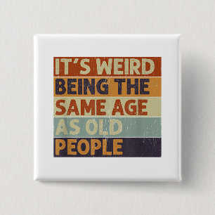 It's Weird Being The Same Age As Old People Retro  15 Cm Square Badge