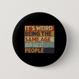 It's Weird Being The Same Age As Old People Retro  6 Cm Round Badge