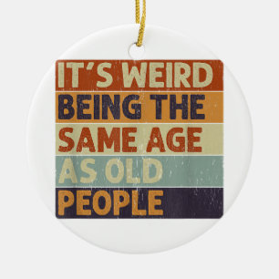 It's Weird Being The Same Age As Old People Retro Ceramic Tree Decoration