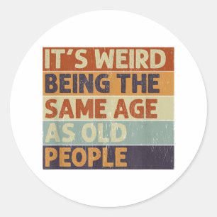 It's Weird Being The Same Age As Old People Retro  Classic Round Sticker